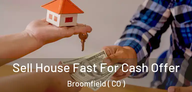 Sell House Fast For Cash Offer Broomfield ( CO )