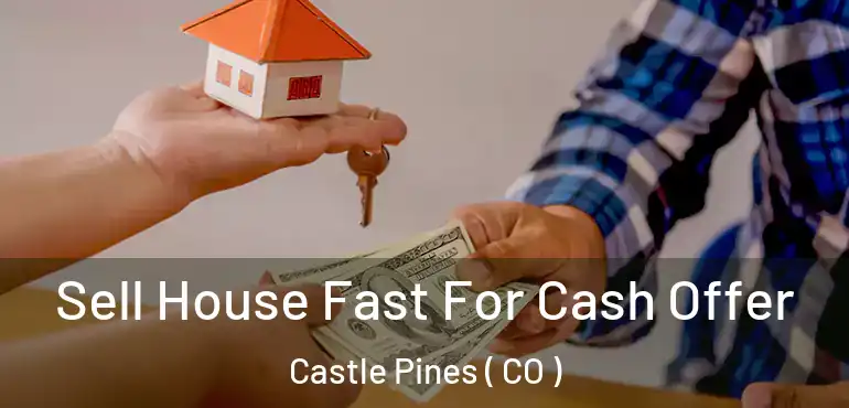  Sell House Fast For Cash Offer Castle Pines ( CO )