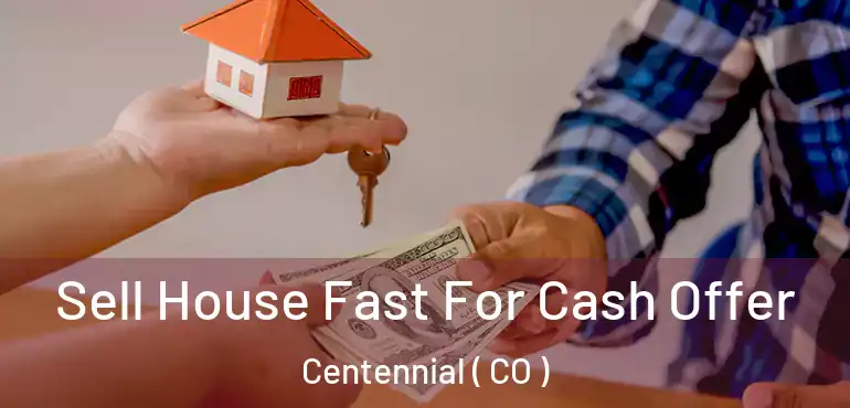  Sell House Fast For Cash Offer Centennial ( CO )