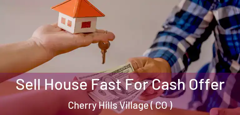  Sell House Fast For Cash Offer Cherry Hills Village ( CO )