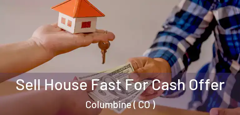  Sell House Fast For Cash Offer Columbine ( CO )