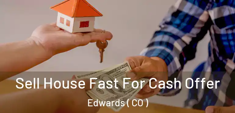  Sell House Fast For Cash Offer Edwards ( CO )