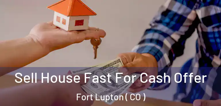  Sell House Fast For Cash Offer Fort Lupton ( CO )