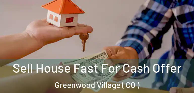 Sell House Fast For Cash Offer Greenwood Village ( CO )
