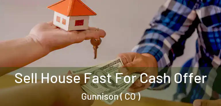  Sell House Fast For Cash Offer Gunnison ( CO )