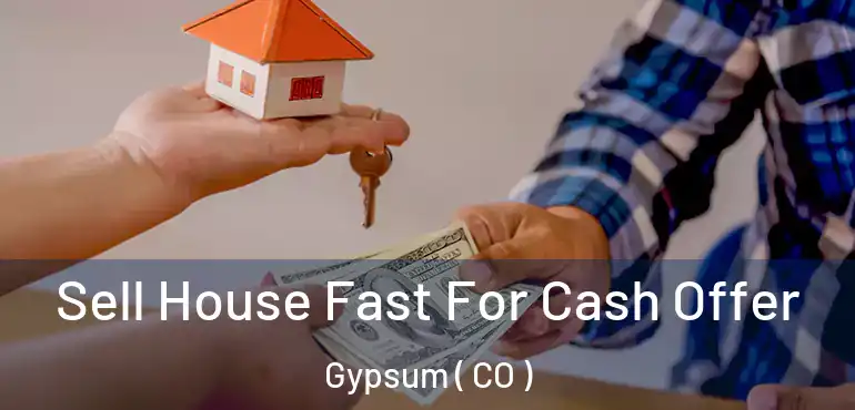  Sell House Fast For Cash Offer Gypsum ( CO )