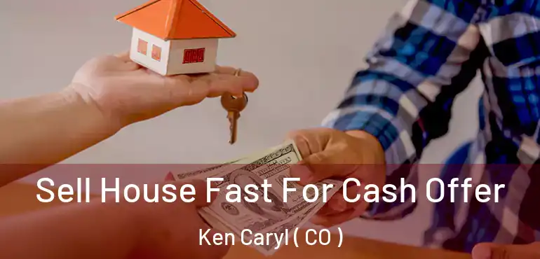  Sell House Fast For Cash Offer Ken Caryl ( CO )