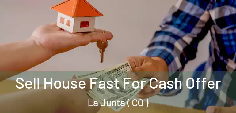  Sell House Fast For Cash Offer La Junta ( CO )