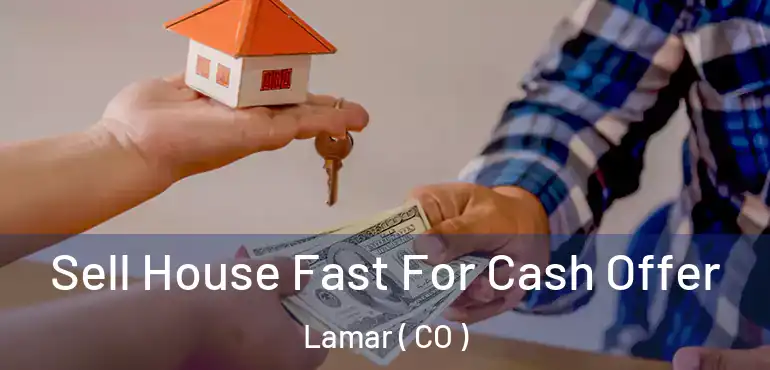  Sell House Fast For Cash Offer Lamar ( CO )