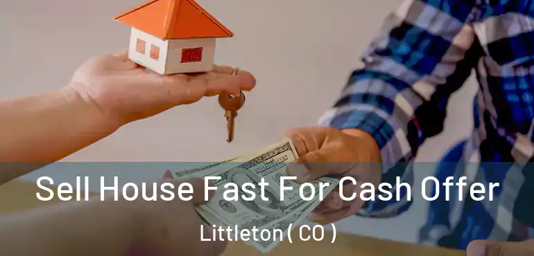  Sell House Fast For Cash Offer Littleton ( CO )