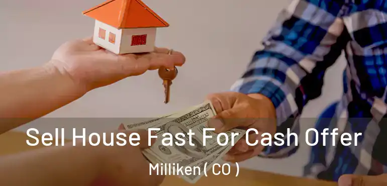  Sell House Fast For Cash Offer Milliken ( CO )