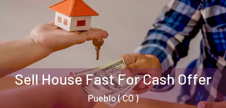  Sell House Fast For Cash Offer Pueblo ( CO )