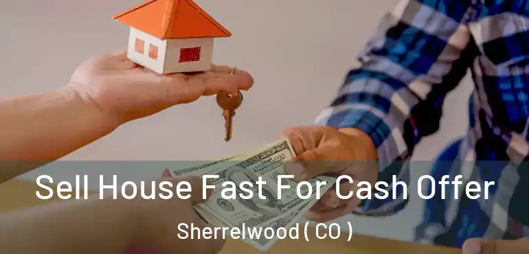  Sell House Fast For Cash Offer Sherrelwood ( CO )