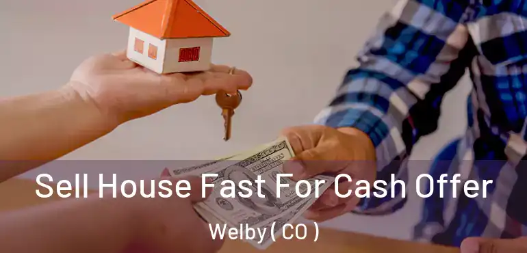  Sell House Fast For Cash Offer Welby ( CO )