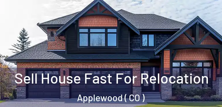 Sell House Fast For Relocation Applewood ( CO )