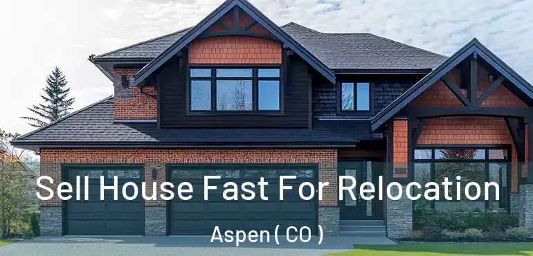  Sell House Fast For Relocation Aspen ( CO )