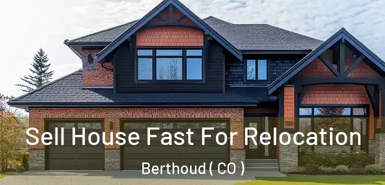  Sell House Fast For Relocation Berthoud ( CO )
