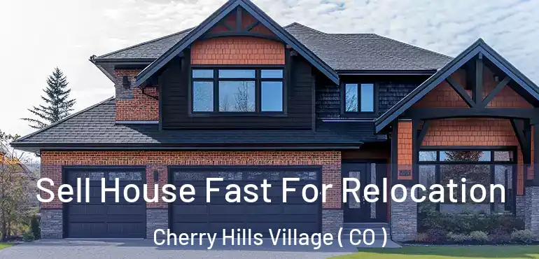  Sell House Fast For Relocation Cherry Hills Village ( CO )