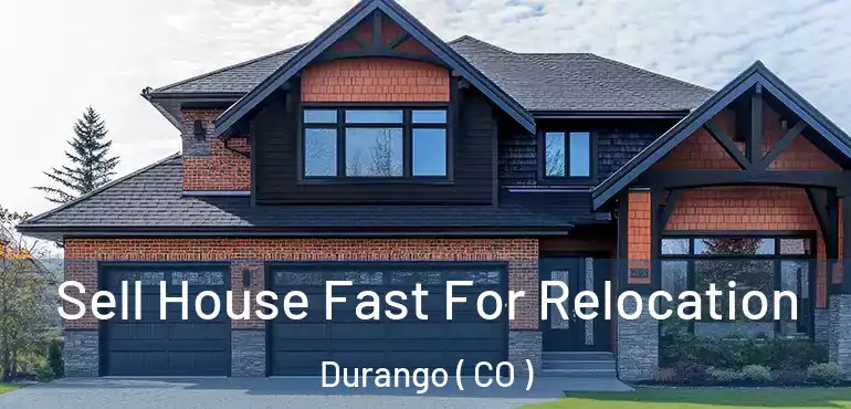  Sell House Fast For Relocation Durango ( CO )