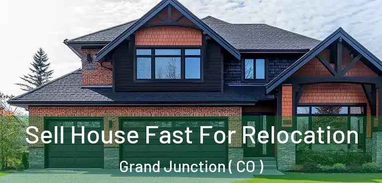  Sell House Fast For Relocation Grand Junction ( CO )