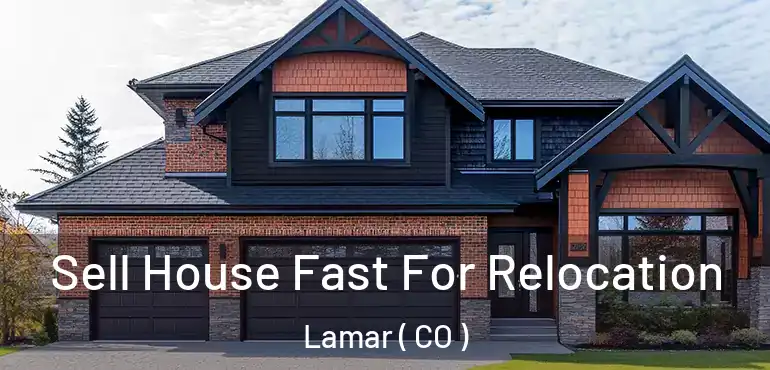  Sell House Fast For Relocation Lamar ( CO )