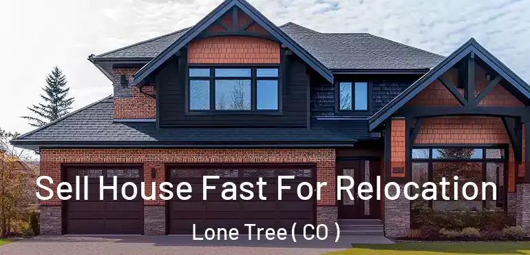  Sell House Fast For Relocation Lone Tree ( CO )