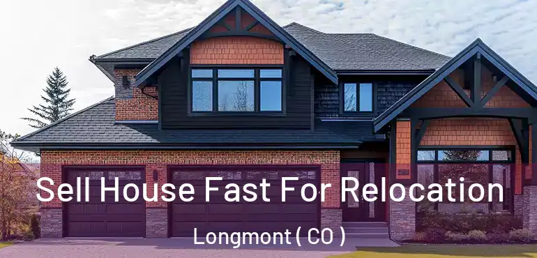  Sell House Fast For Relocation Longmont ( CO )
