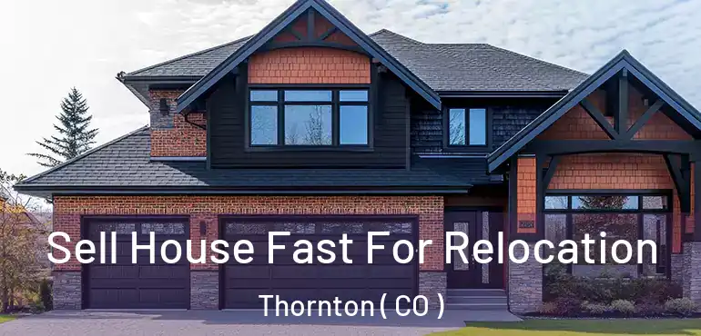 Sell House Fast For Relocation Thornton ( CO )
