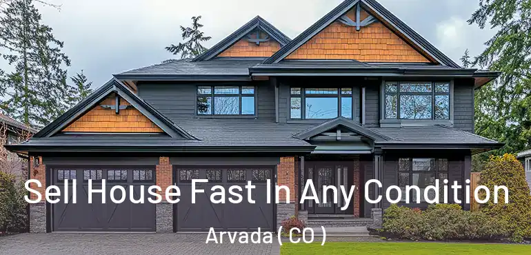  Sell House Fast In Any Condition Arvada ( CO )