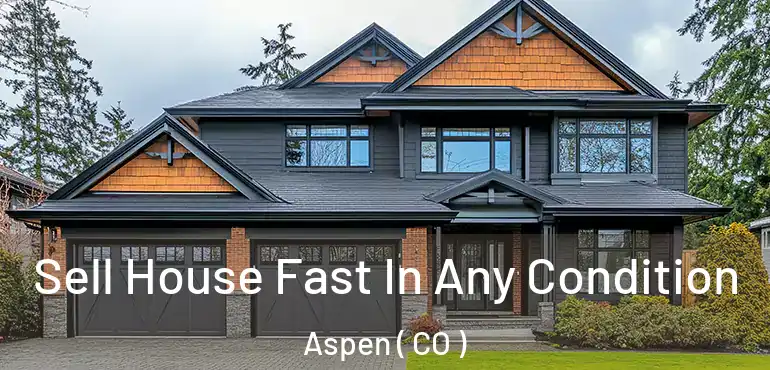  Sell House Fast In Any Condition Aspen ( CO )