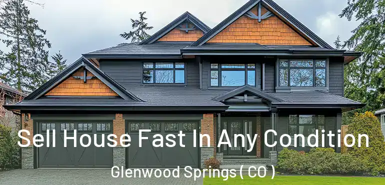 Sell House Fast In Any Condition Glenwood Springs ( CO )