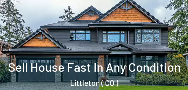  Sell House Fast In Any Condition Littleton ( CO )