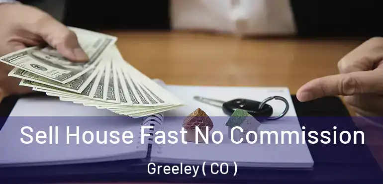  Sell House Fast No Commission Greeley ( CO )