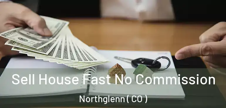  Sell House Fast No Commission Northglenn ( CO )