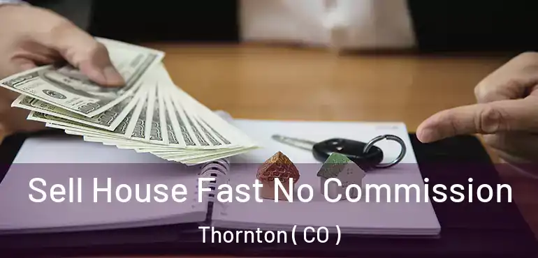 Sell House Fast No Commission Thornton ( CO )