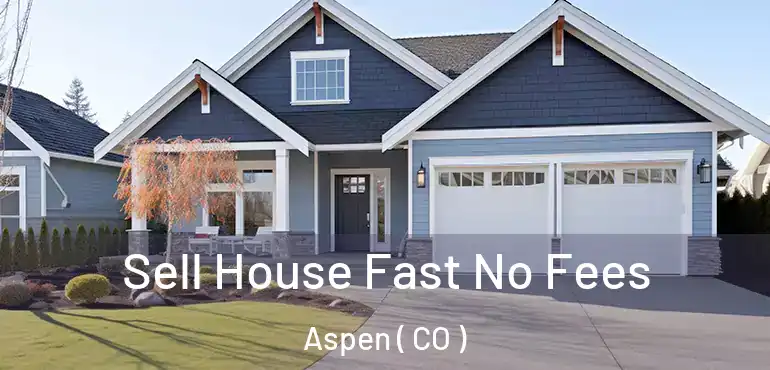  Sell House Fast No Fees Aspen ( CO )