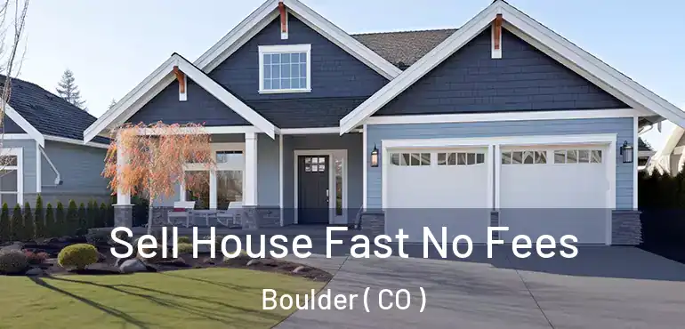  Sell House Fast No Fees Boulder ( CO )