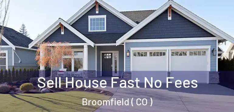  Sell House Fast No Fees Broomfield ( CO )
