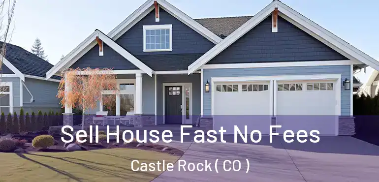  Sell House Fast No Fees Castle Rock ( CO )