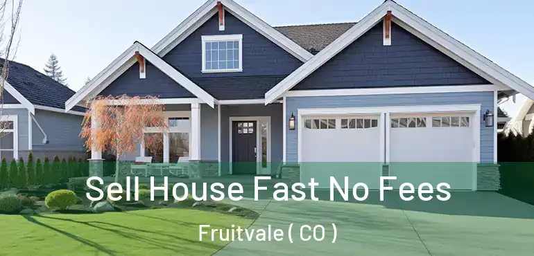  Sell House Fast No Fees Fruitvale ( CO )