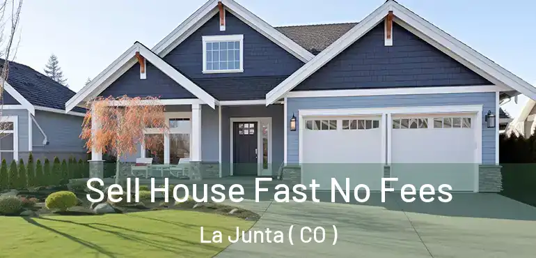 Sell House Fast No Fees La Junta ( CO )