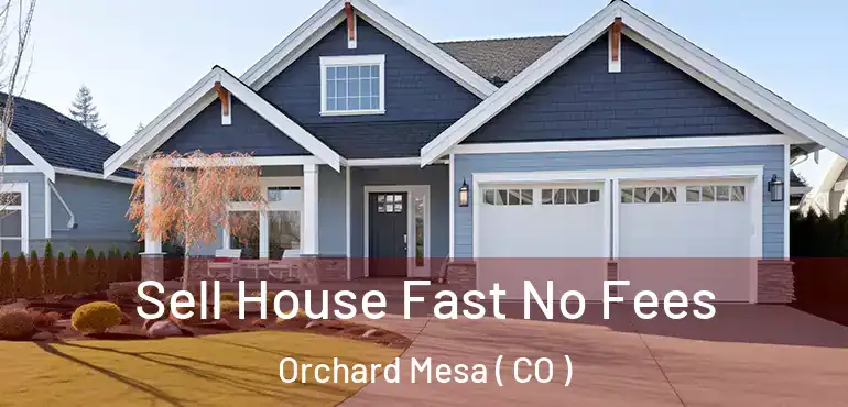  Sell House Fast No Fees Orchard Mesa ( CO )