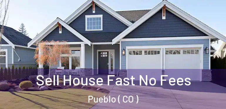 Sell House Fast No Fees Pueblo ( CO )