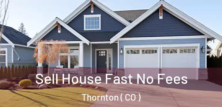 Sell House Fast No Fees Thornton ( CO )