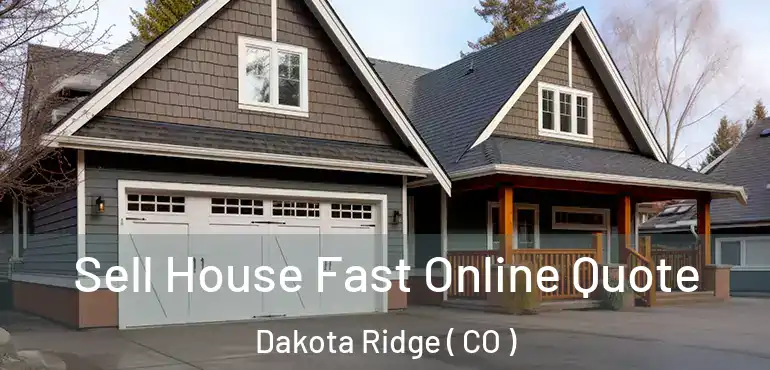  Sell House Fast Online Quote Dakota Ridge ( CO )