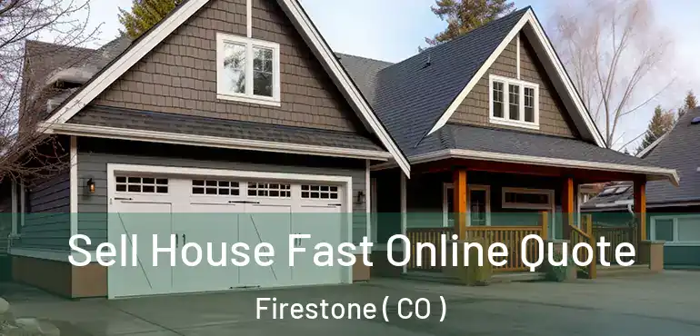  Sell House Fast Online Quote Firestone ( CO )
