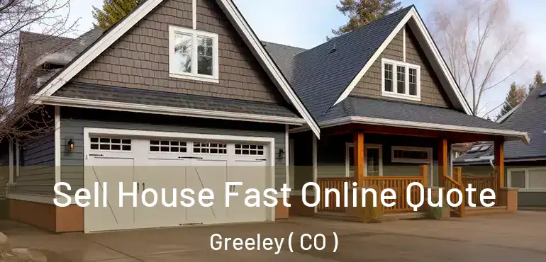  Sell House Fast Online Quote Greeley ( CO )