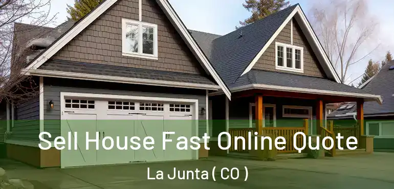  Sell House Fast Online Quote La Junta ( CO )