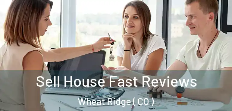 Sell House Fast Reviews Wheat Ridge ( CO )