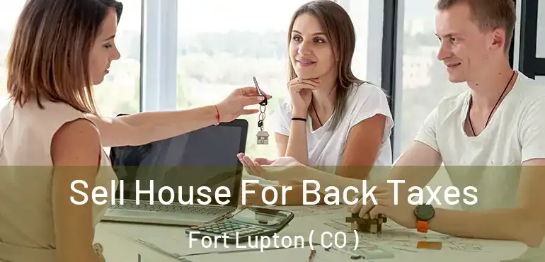  Sell House For Back Taxes Fort Lupton ( CO )
